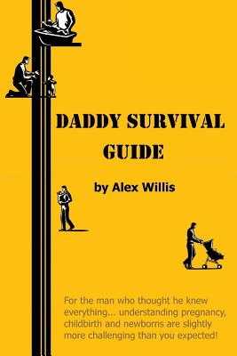 Daddy Survival Guide: First Time Dads Prepare & Beware - Willis, Alex