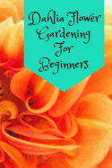 Dahlia Flower Gardening for Beginners
