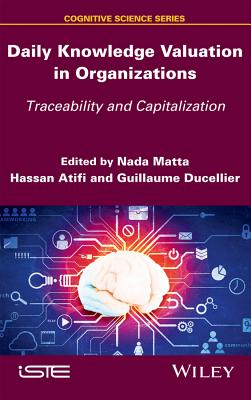 Daily Knowledge Valuation in Organizations: Traceability and Capitalization - Matta, NADA (Editor), and Atifi, Hassan (Editor), and Ducellier, Guillaume (Editor)