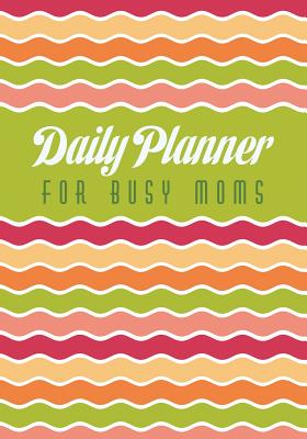 Daily Planner for Busy Moms - Scott, Colin (Creator), and Speedy Publishing LLC (Creator)