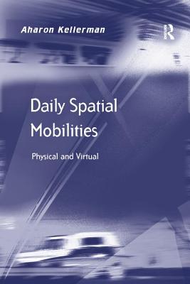 Daily Spatial Mobilities: Physical and Virtual - Kellerman, Aharon