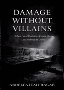 Damage Without Villains: When Good Decisions Create Harm and Nobody Is Guilty