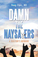 Damn the Naysayers: A Doctor's Memoir