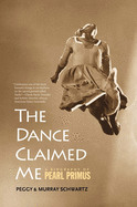 Dance Claimed Me: A Biography of Pearl Primus