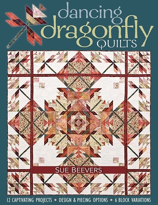 Dancing Dragonfly Quilts: 12 Captivating Projects - Design & Piecing Options - 6 Block Variations - Beevers, Sue