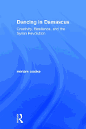 Dancing in Damascus: Creativity, Resilience, and the Syrian Revolution