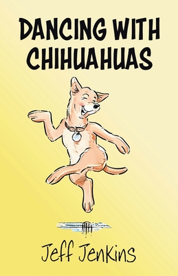 Dancing with Chihuahuas - Jenkins, Jeff