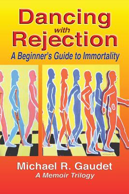 Dancing with Rejection: A Beginner's Guide to Immortality - Gaudet, Michael R