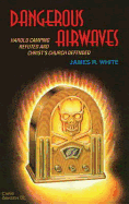Dangerous Airwaves: Harold Camping Refuted and Christ's Church Defended