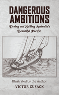 Dangerous Ambitions: Diving and Sailing Australia's Beautiful Pacific