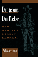 Dangerous Dan Tucker: New Mexico's Deadly Lawman