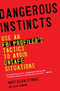 Dangerous Instincts: Use an FBI Profiler's Tactics to Avoid Unsafe Situations