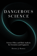 Dangerous Science: Science Policy and Risk Analysis for Scientists and Engineers