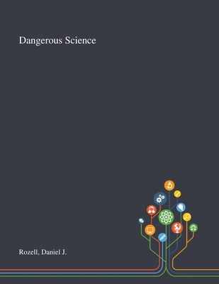Dangerous Science - Rozell, Daniel J