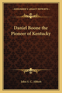 Daniel Boone: The Pioneer Of Kentucky