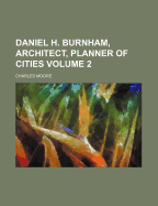 Daniel H. Burnham, Architect, Planner of Cities; Volume 2