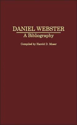 Daniel Webster: A Bibliography - Moser, Harold D (Editor)