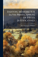 Danton, M?moire Sur Sa Vie Priv?e (Appuy? de Pi?ces Justificatives)...