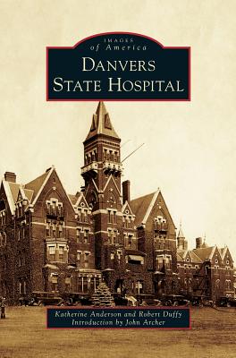 Danvers State Hospital - Anderson, Katherine, and Duffy, Robert, and Archer, John (Introduction by)