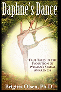 Daphne's Dance: True Tales in the Evolution of Woman's Sexual Awareness