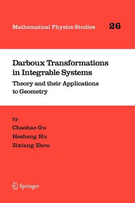 Darboux Transformations in Integrable Systems: Theory and their Applications to Geometry - Gu, Chaohao, and Hu, Anning, and Zhou, Zixiang