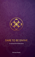Dare to be Divine: A Journey into the Miraculous
