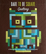 Dare to Be Square Quilting: A Block-By-Block Guide to Making Patchwork and Quilts