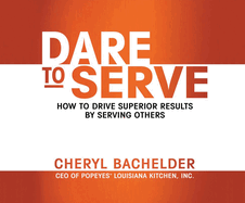 Dare to Serve: How to Drive Superior Results by Serving Others