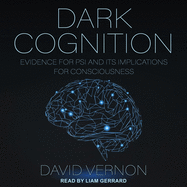 Dark Cognition: Evidence for Psi and its Implications for Consciousness