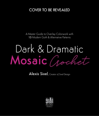 Dark & Dramatic Mosaic Crochet: A Master Guide to Overlay Colorwork with 15 Modern Goth & Alternative Patterns - Sixel, Alexis