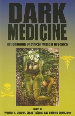 Dark Medicine: Rationalizing Unethical Medical Research - LaFleur, William R (Editor), and B�hme, Gernot (Editor), and Shimazono, Susumu (Editor)