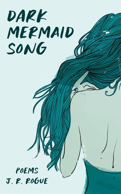 Dark Mermaid Song: Poems - Rogue, J R