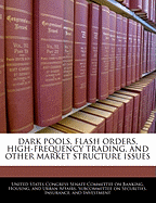 Dark Pools, Flash Orders, High-frequency Trading, And Other Market Structure Issues