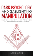 Dark Psychology and Gaslighting Manipulation: Influence Human Behavior with Mind Control Techniques: How to Camouflage, Attack and Defend Yourself