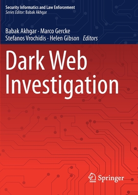 Dark Web Investigation - Akhgar, Babak (Editor), and Gercke, Marco (Editor), and Vrochidis, Stefanos (Editor)