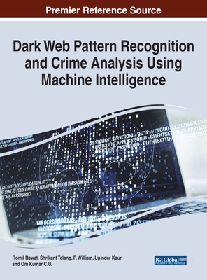 Dark Web Pattern Recognition and Crime Analysis Using Machine Intelligence - Rawat, Romil (Editor), and Telang, Shrikant (Editor), and William, P (Editor)