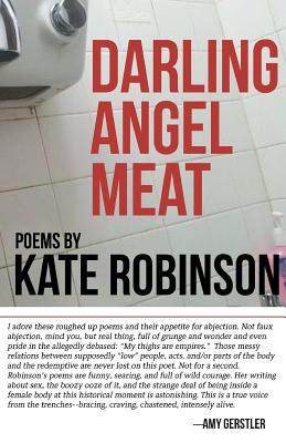 Darling Angel Meat: Poems - Robinson, Kate