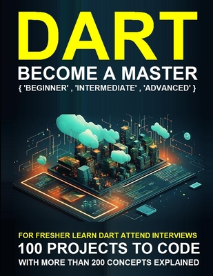 Dart Programming Beginner: A Complete Readymade Solution - For Your Dart Learning Course at One Place - Step - By - Step - Kesarwani, Shikha