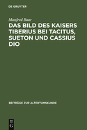 Das Bild Des Kaisers Tiberius Bei Tacitus, Sueton Und Cassius Dio