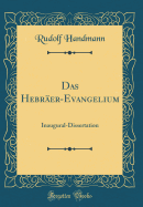 Das Hebr�er-Evangelium: Inaugural-Dissertation (Classic Reprint)