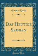 Das Heutige Spanien (Classic Reprint)