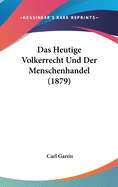 Das Heutige Volkerrecht Und Der Menschenhandel (1879)