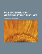 Das Judenthum in Gegenwart Und Zukunft