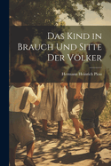 Das Kind in Brauch Und Sitte Der Volker