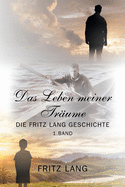 Das Leben meiner Tr?ume: Die Fritz Lang Geschichte