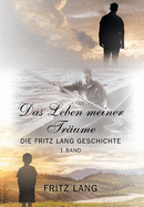 Das Leben meiner Tr?ume: Die Fritz Lang Geschichte