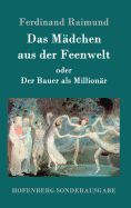 Das Madchen Aus Der Feenwelt Oder Der Bauer ALS Millionar: Romantisches Original-Zaubermarchen Mit Gesang in Drei Aufzugen