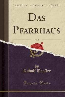 Das Pfarrhaus, Vol. 3 (Classic Reprint) - Topffer, Rudolf