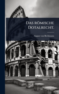 Das r�mische Dotalrecht.