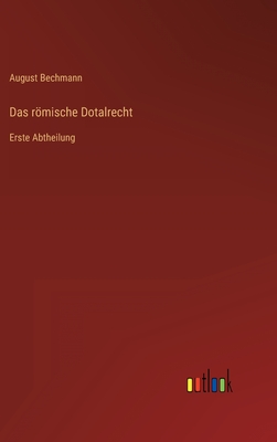 Das R�mische Dotalrecht: Erste Abtheilung - Bechmann, August
